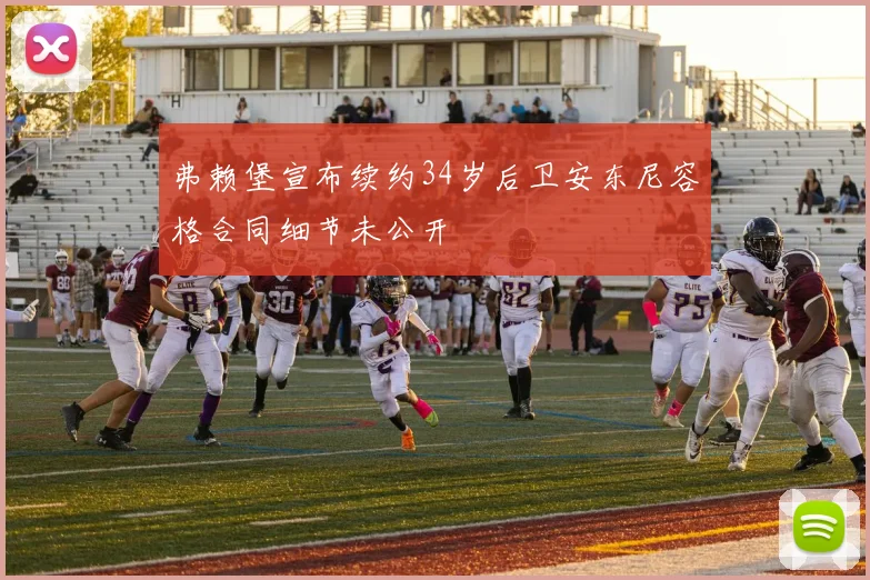 弗赖堡宣布续约34岁后卫安东尼容格合同细节未公开